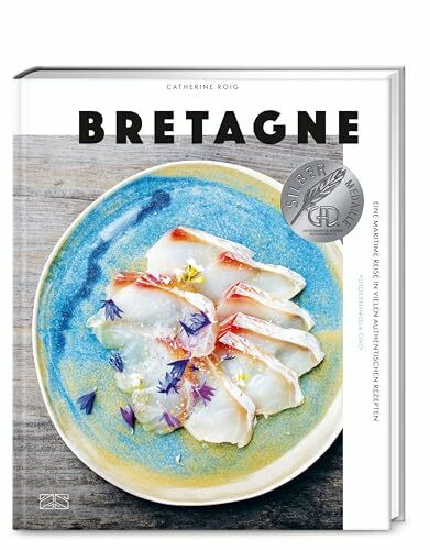 Bretagne. Eine maritime Reise: Moderne und authenthische bretonische Küche mit 100 Rezepten