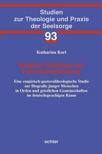 Religiöse Erfahrung und Entscheidungsfindung: Eine empirisch-pastoraltheologische Studie zur Biografie junger Menschen in Orden und geistlichen ... zur Theologie und Praxis der Seelsorge)