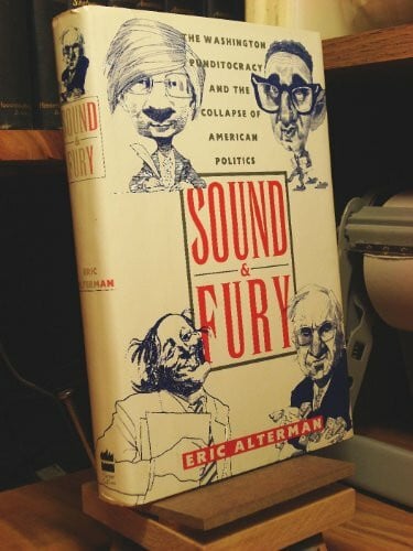 Sound and Fury: The Washington Punditocracy and the Collapse of American Politics