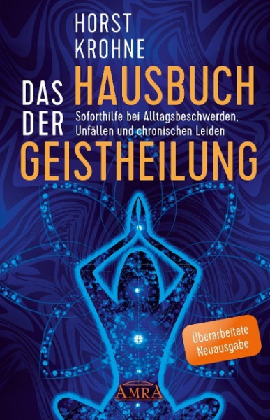 DAS HAUSBUCH DER GEISTHEILUNG: Soforthilfe bei Alltagsbeschwerden, Unfällen und chronischen Leiden (Überarbeitete Neuausgabe)