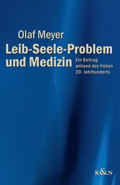 Leib-Seele-Problem und Medizin: Ein Beitrag anhand des frühen 20. Jahrhunderts (Epistemata - Würzburger wissenschaftliche Schriften. Reihe Philosophie)