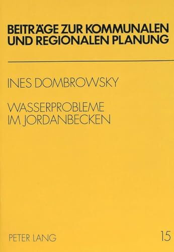 Wasserprobleme im Jordanbecken: Perspektiven einer gerechten und nachhaltigen Nutzung internationaler Ressourcen (Beiträge zur kommunalen und regionalen Planung, Band 15)