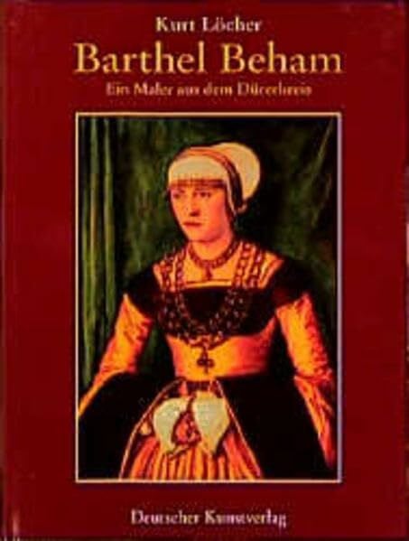 Barthel Beham: Ein Maler aus dem Dürerkreis (Kunstwissenschaftliche Studien)