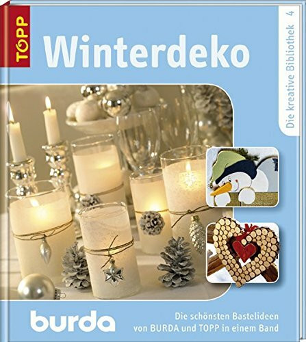 Winterdeko: Die schönsten Dekorationen für die Winter- und Weihnachtszeit von BURDA und TOPP. Band 4 (Die kreative Bibliothek / Die schönsten Bastelideen von BURDA und TOPP)