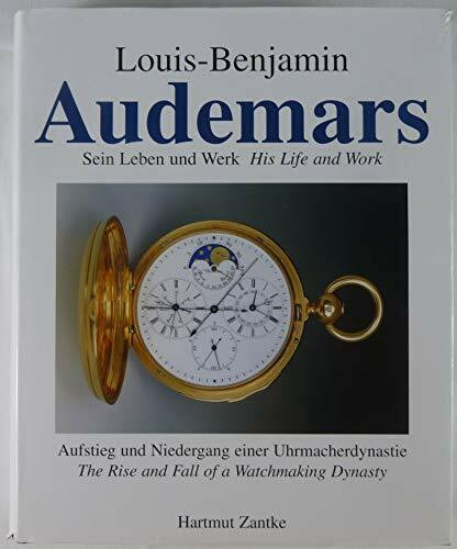 Louis-Benjamin Audemars: Sein Leben und Werk - Aufstieg und Niedergang einer Uhrmacherdynastie /His life & work - the rise and fall of a watchmaking ... Christian Pfeiffer-Belli. Text dtsch.-engl.