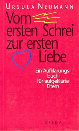 Vom ersten Schrei zur ersten Liebe. Ein Aufklärungsbuch für aufgeklärte Eltern