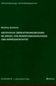 Archivische Überlieferungsbildung im Spiegel von Bewertungsdiskussion und Repräsentativität (Archivhefte)