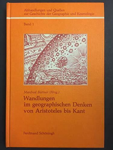 Wandlungen im Geographischen Denken von Aristoteles bis Kant: Dargestellt an ausgewählten Beispielen (Abhandlungen und Quellen zur Geschichte der Geographie und Kosmologie)