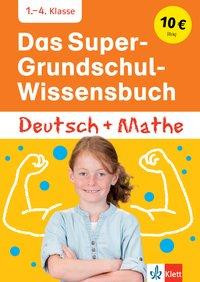 Das Super-Grundschul-Wissensbuch Deutsch und Mathematik 1. - 4. Klasse