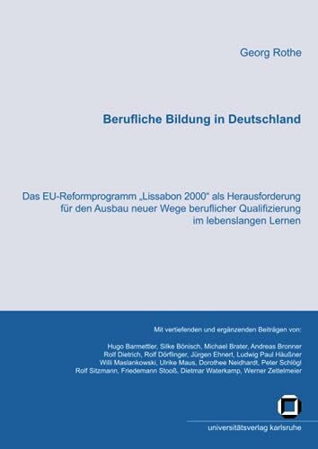 Berufliche Bildung in Deutschland : Das EU-Reformprogramm "Lissabon 2000" als Herausforderung für den Ausbau neuer Wege beruflicher Qualifizierung im ... Universität Karlsruhe (TH), Band 14)