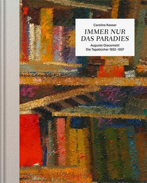 Immer nur das Paradies: Augusto Giacometti – Die Tagebücher 1932–1937
