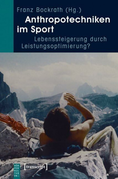 Anthropotechniken im Sport: Lebenssteigerung durch Leistungsoptimierung? (KörperKulturen)