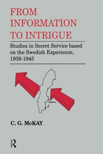 From Information to Intrigue: Studies in Secret Service : Based on the Swedish Experience 1939-45 (Cass Series Studies in Intelligence)