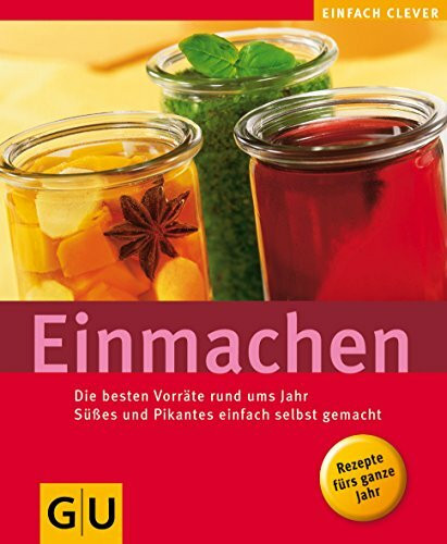 Einmachen: Die besten Vorräte rund ums Jah:r Süßes und Pikantes einfach selbst gemacht (GU Altproduktion)