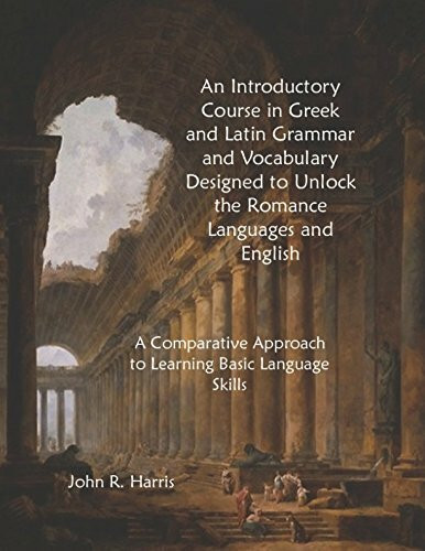 An Introductory Course in Greek and Latin Grammar and Vocabulary Designed to Unlock the Romance Languages and English: A Comparative Approach to Learning Basic Language Skills (Bel Pianeta, Band 2)