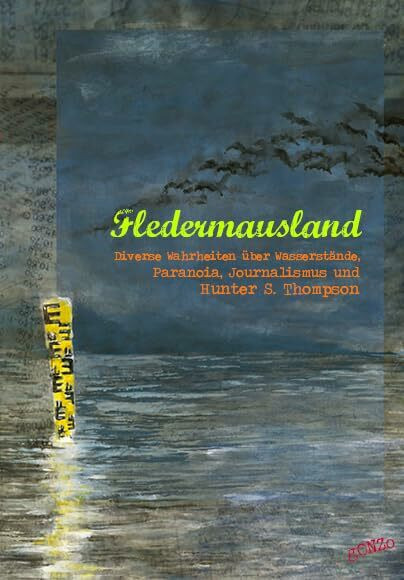 Fledermausland: Diverse Wahrheiten über Wasserstände, Paranoia, Journalismus und Hunter S. Thompson