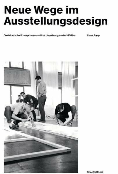 Linus Rapp. Neue Wege im Ausstellungsdesign. Gestalterische Konzeptionen und ihre Umsetzung an der HfG Ulm: Band 3