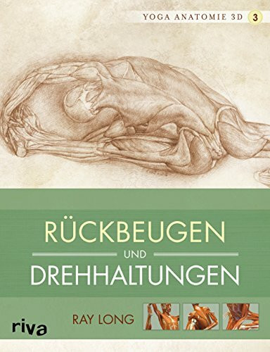 Yoga-Anatomie 3D: Rückbeugen und Drehhaltungen (Yoga-Anatomie 3D Grundhaltungen, Band 3)