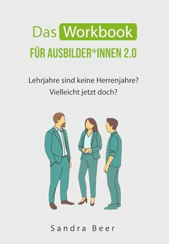 Das Workbook für Ausbilder*innen 2.0: Lehrjahre sind keine Herrenjahre?! Vielleicht jetzt doch?