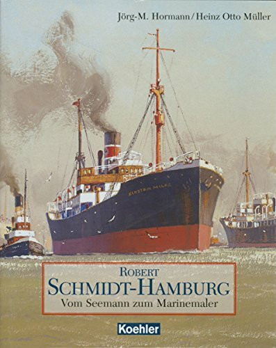 Robert Schmidt-Hamburg: Vom Seemann zum Marinemaler