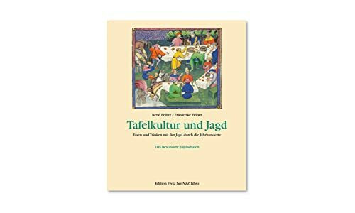 Tafelkultur und Jagd: Essen und Trinken mit der Jagd durch die Jahrhunderte