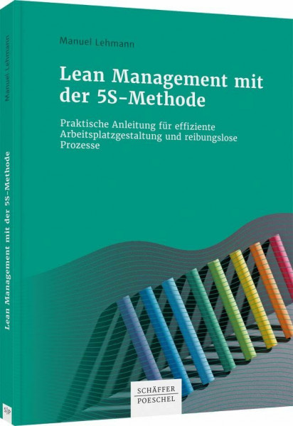 Lean Management mit der 5S-Methode: Praktische Anleitung für effiziente Arbeitsplatzgestaltung und reibungslose Prozesse