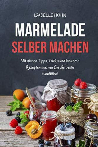 Marmelade selber machen: Mit diesen Tipps, Tricks und leckeren Rezepten machen Sie die beste Konfitüre