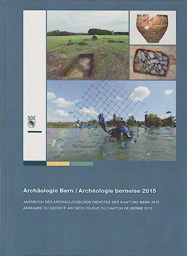 Archäologie Bern2015, Jahrbuch des Archäologischen Dienstes des Kantons Bern: Archéologie bernoise 2015, Annuaire du Service Archéologie du canton de Berne