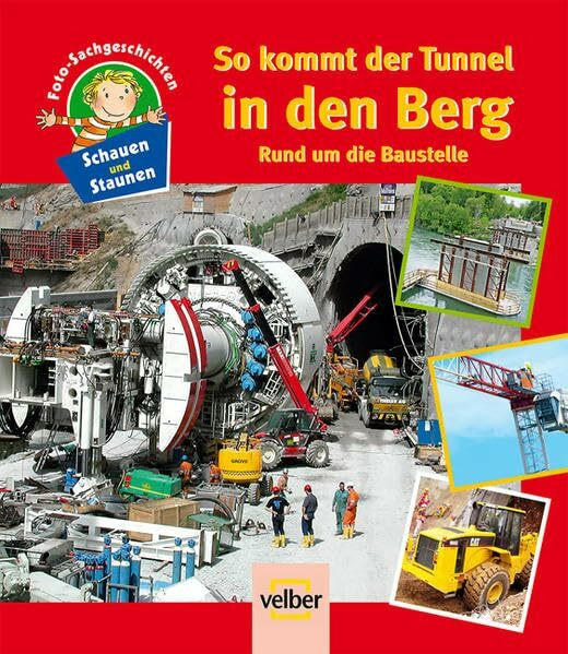 Schauen und Staunen, Bd. 11: So kommt der Tunnel in den Berg. Rund um die Baustelle. Foto-Sachgeschichten