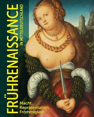 Frührenaissance in Mitteldeutschland: Macht. Repräsentation. Frömmigkeit.