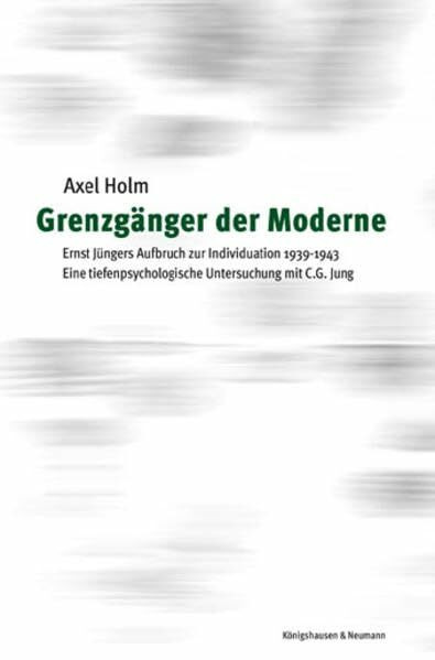Grenzgänger der Moderne: Ernst Jüngers Aufbruch zur Individuation 1939-1943. Eine tiefenpsychologische Untersuchung mit C.G. Jung