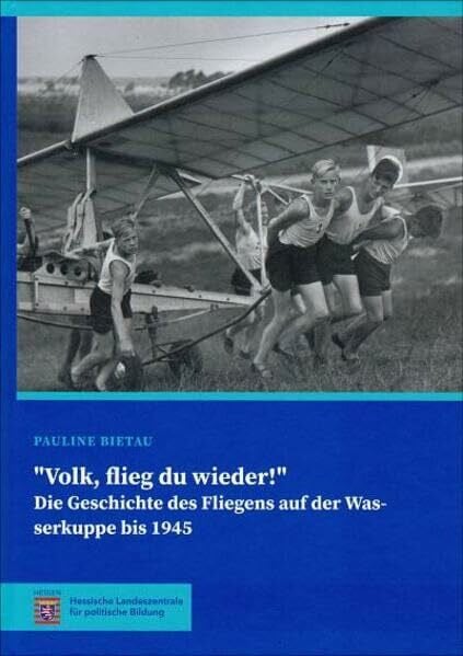 "Volk, flieg du wieder!": Die Geschichte des Fliegens auf der Wasserkuppe bis 1945