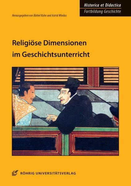 Religiöse Dimensionen im Geschichtsunterricht (HISTORICA ET DIDACTICA. Fortbildung Geschichte: Ideen und Materialien für Unterricht und Lehre)