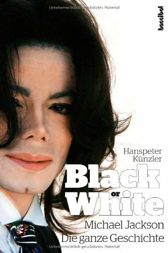 Michael Jackson - Black or White: Die ganze Geschichte: Michael Jackson. Die ganze Geschichte