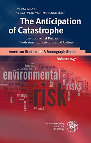 The Anticipation of Catastrophe: Environmental Risk in North American Literature and Culture (American Studies: A Monograph Series, Band 247)