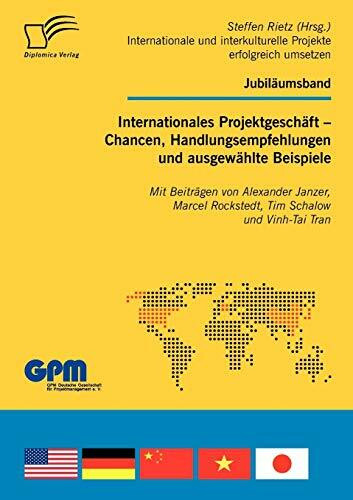 Internationales Projektgeschäft - Chancen, Handlungsempfehlungen und ausgewählte Beispiele: Mit Beiträgen von Alexander Janzer, Marcel Rockstedt, Tim ... Projekte erfolgreich umsetzen)