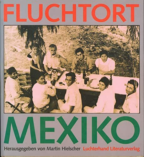 Fluchtort Mexiko. Ein Asylland für die Literatur