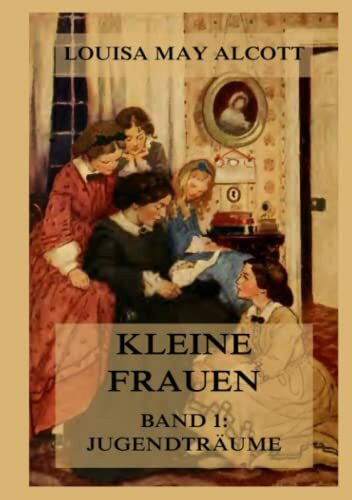 Kleine Frauen, Band 1: Jugendträume: Deutsche Neuübersetzung