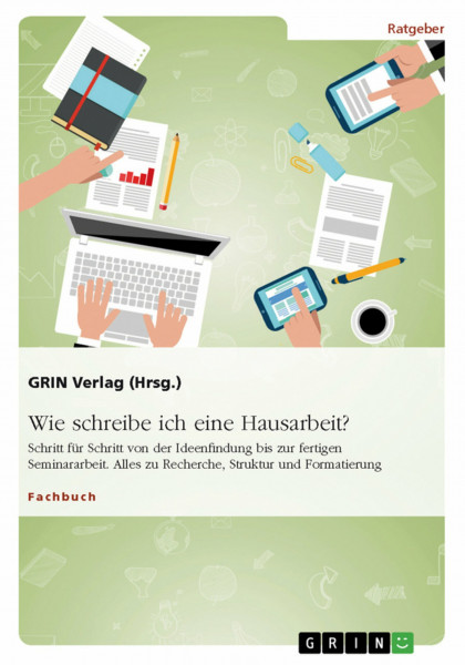 Wie schreibe ich eine Hausarbeit? Schritt für Schritt von der Ideenfindung bis zur fertigen Seminararbeit: Alles zu Recherche, Struktur und Formatierung