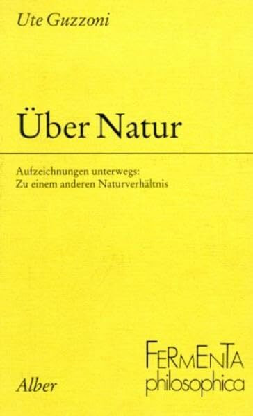 Über Natur: Aufzeichungen unterwegs. Zu einem anderen Naturverhältnis (Fermenta philosophica)