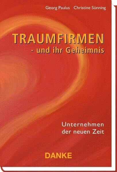 Traumfirmen - und ihr Geheimnis: Unternehmen der neuen Zeit