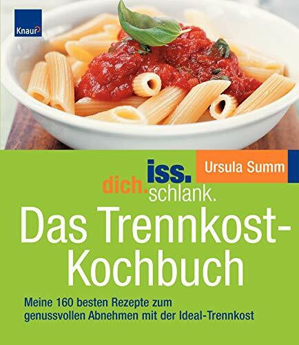 iss.dich.schlank. Das Trennkost-Kochbuch: Meine 160 besten Rezepte zum genussvollen Abnehmen mit der Ideal-Trennkost