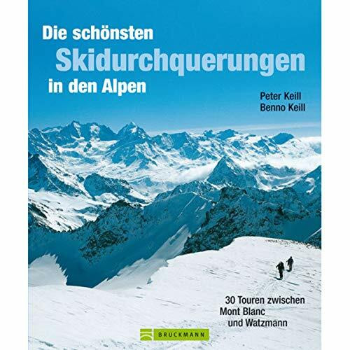 Die schönsten Skidurchquerungen in den Alpen: 30 Touren zwischen Mont Blanc und Watzmann