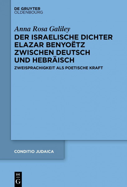 Der israelische Dichter Elazar Benyoëtz zwischen Deutsch und Hebräisch: Zweisprachigkeit als poetische Kraft (Conditio Judaica, 100, Band 100)