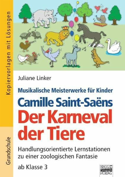 Musikalische Meisterwerke für Kinder: Camille Saint-Saëns - Der Karneval der Tiere: Handlungsorientierte Lernstationen zu einer zoologischen Fantasie ab Klasse 3. Kopiervorlagen mit Lösungen