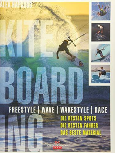 Kiteboarding: Freestyle - Wave - Wakestyle - Race. Die besten Spots, die besten Fahrer, das beste Material