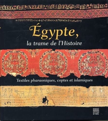 Egypte, la trame de l'Histoire : Textiles pharaoniques, coptes et isla Egypte, la trame de l'Histoire : Textiles pharaoniques, coptes et isla