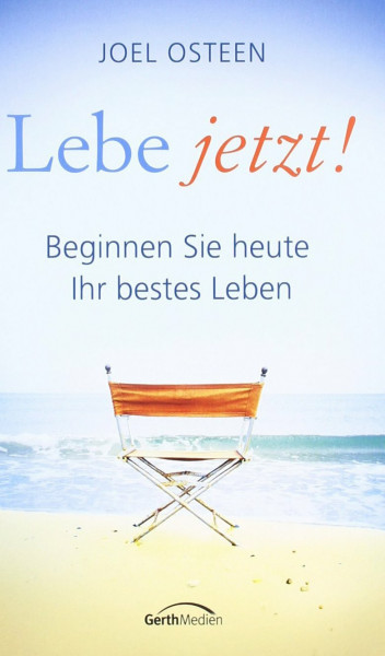 Lebe jetzt!: Beginnen Sie heute Ihr bestes Leben