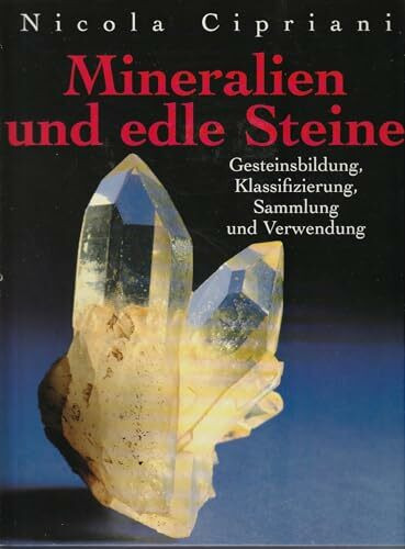 Mineralien und edle Steine: Gesteinsbildung, Klassifizierung, Sammlung und Verwendung