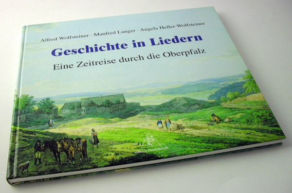 Geschichte in Liedern: Eine Zeitreise durch die Oberpfalz: Eine Zeitreise durch die Oberpfalz. 62 Lieder